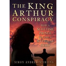 The King Arthur Conspiracy: How a Scottish Prince Became a Mythical Hero Hardcover, History Press (SC)