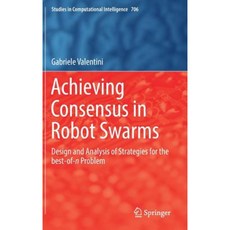 Achieving Consensus in Robot Swarms: Design and Analysis of Strategies for the Best-Of-N Problem Hardcover, Springer