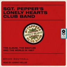 Sgt. Pepper's Lonely Hearts Club Band: The Album the Beatles and the World in 1967 MP3 CD, Tantor Audio
