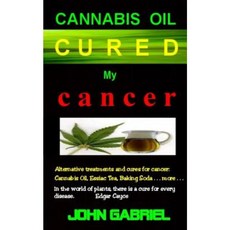 Cannabis Oil Cured My Cancer: The Astonishing Healing Wonders of Nature: Essiac Tea Baking Soda More . . . Paperback, Mountainstream