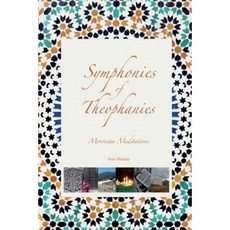 Symphonies of Theophanies: Moroccan Meditations Paperback, Pilgrim Songs Press