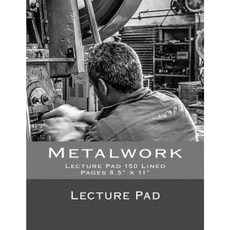 Metalwork Lecture Pad: Lecture Pad 150 Lined Pages 8.5 X 11 Paperback, Createspace Independent Publishing Platform
