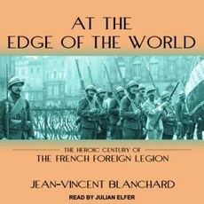 At the Edge of the World: The Heroic Century of the French Foreign Legion MP3 CD, Tantor Audio