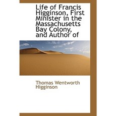 Life of Francis Higginson First Minister in the Massachusetts Bay Colony and Author of Hardcover, BiblioLife