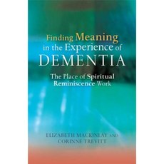 Finding Meaning in the Experience of Dementia: The Place of Spiritual Reminiscence Work Paperback, Jessica Kingsley Publishers Ltd
