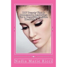 DIY Beauty Tips & Homemade Remedies: For a Beautiful Positive Healthier You Paperback, Createspace Independent Publishing Platform
