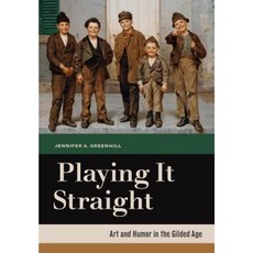 Playing It Straight: Art and Humor in the Gilded Age Hardcover, University of California Press