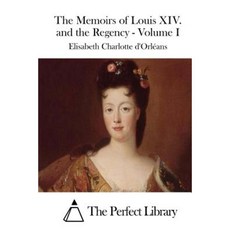 The Memoirs of Louis XIV. and the Regency - Volume I Paperback, Createspace