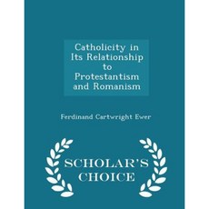 Catholicity in Its Relationship to Protestantism and Romanism - Scholar's Choice Edition Paperback