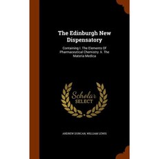 The Edinburgh New Dispensatory: Containing I. the Elements of Pharmaceutical Chemistry. II. the Materia Medica Hardcover, Arkose Press