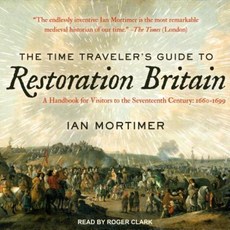 The Time Traveler's Guide to Restoration Britain: A Handbook for Visitors to the Seventeenth Century: 1660-1699 MP3 CD, Tantor Audio