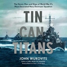 Tin Can Titans: The Heroic Men and Ships of World War II's Most Decorated Navy Destroyer Squadron MP3 CD, Blackstone Audiobooks