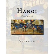 Hanoi: Vietnam Travel Journal 7.44 X 9.69 Durable Glossy Softcover 400 Blank Pages Paperback, Createspace Independent Publishing Platform