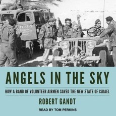 Angels in the Sky: How a Band of Volunteer Airmen Saved the New State of Israel MP3 CD, Tantor Audio