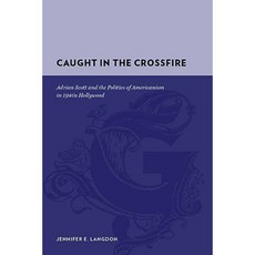 Caught in the Crossfire: Adrian Scott and the Politics of Americanism in 1940s Hollywood Hardcover, Columbia University Press