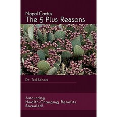 Nopal Cactus the 5 Plus Reasons: Astounding Health-Changing Benefits Revealed! Paperback, Createspace Independent Publishing Platform