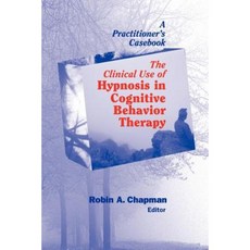 The Clinical Use of Hypnosis in Cognitive Behavior Therapy: A Practitioner's Casebook Paperback, Springer Publishing Company