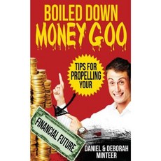 Boiled Down Money Goo: Tips for Propelling Your Financial Future Paperback, Createspace