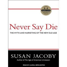 Never Say Die: The Myth and Marketing of the New Old Age Compact Disc, Tantor Audio