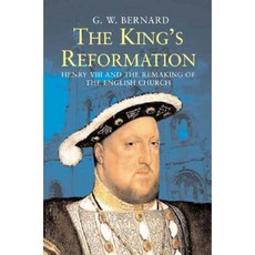 The King's Reformation: Henry VIII and the Remaking of the English Church Paperback, Yale University Press