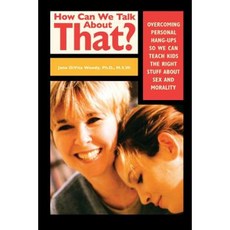 How Can We Talk about That?: Overcoming Personal Hangups So We Can Teach Kids the Right Stuff about Sex and Morality 平裝版, Jossey-Bass