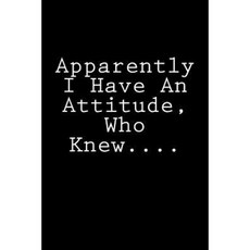 Apparently I Have an Attitude Who Knew....: Notebook Paperback, Createspace Independent Publishing Platform