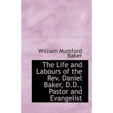 The Life and Labours of the REV. Daniel Baker D.D. Pastor and Evangelist Paperback, BiblioLife