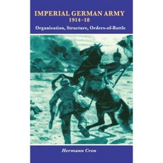 Imperial German Army 1914-18: Organisation Structure Orders of Battle Hardcover, Helion & Company