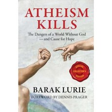 Atheism Kills: The Dangers of a World Without God - And Cause for Hope Hardcover, Bookbaby