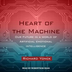 Heart of the Machine: Our Future in a World of Artificial Emotional Intelligence Compact Disc, Tantor Audio