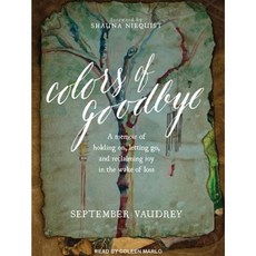Colors of Goodbye: A Memoir of Holding On Letting Go and Reclaiming Joy in the Wake of Loss Compact Disc, Tantor Audio
