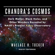 Chandra's Cosmos: Dark Matter Black Holes and Other Wonders Revealed by NASA's Premier X-Ray Observatory Compact Disc, Tantor Audio