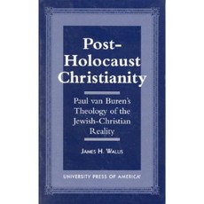 Post-Holocaust Christianity: Paul Van Buren's Theology of the Jewish-Christianity Reality Paperback, Upa