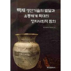 백제 생산기술의 발달과 유통체계 확대의 정치사회적 함의, 학연문화사, 한신대학교 학술원 편