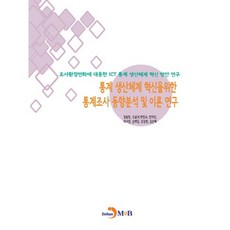 통계 생산체계 혁신을 위한 통계조사 동향분석 및 이론 연구:조사환경변화에 대응한 ICT 통계 생산체계 혁신 방안 연구, 진한엠앤비, 정용찬 등저