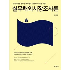 실무해외시장조사론:무역역군을 꿈꾸는 대학생과 수출보조기업을 위한, 박영사, 조기창 저