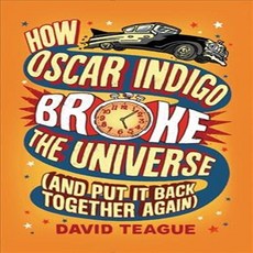 How Oscar Indigo Broke the Universe: And Put It Back Together Again Harpercollins Childrens Books