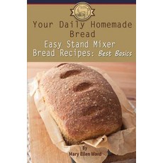Your Daily Homemade Bread: Easy Stand Mixer Bread Recipes: Best Basics Paperback Createspace Independent Publishing Platform, HarperCollins UK