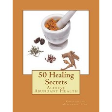 50 Healing Secrets: Achieve Abundant Health Paperback Createspace Independent Publishing Platform
