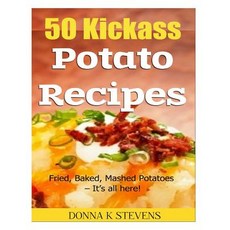 50 Kickass Potato Recipes: Fried Baked Mashed Potatoes - It's All Here! Paperback Createspace Independent Publishing Platform, Eulenburg