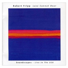 Robert Fripp - Love Cannot Bear : Soundscapes Live in The USA 영국수입반, 1CD
