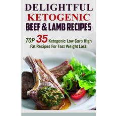 Delightful Ketogenic Beef & Lamb Recipes: Top 35 Ketogenic Low Carb High Fat Recipes, Createspace Independent Publishing Platform