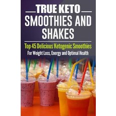 True Keto Smoothies and Shakes: Top 45 Delicious Ketogenic Smoothies for Weight Loss, Createspace Independent Publishing Platform