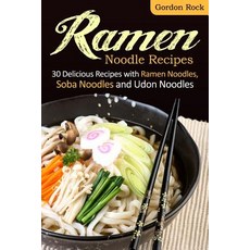 Ramen Noodle Recipes: 30 Delicious Recipes with Ramen Noodles Soba Noodles and Udon Noodles 平裝版, Createspace Independent Publishing Platform