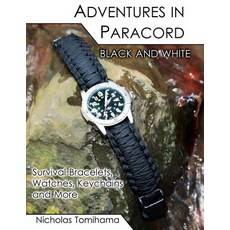 Adventures in Paracord Black and White: Survival Bracelets Watches Keychains and More 平裝版, Createspace Independent Publishing Platform