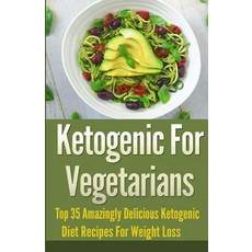 Ketogenic for Vegetarians: Top 35 Amazingly Delicious Ketogenic Diet Recipes for Weight Loss Paperback, Createspace Independent Publishing Platform