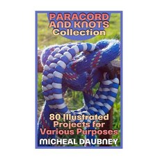 Paracord and Knots Collection: 80 Illustrated Projects for Various Purposes: (Paracord Projects, Createspace Independent Publishing Platform