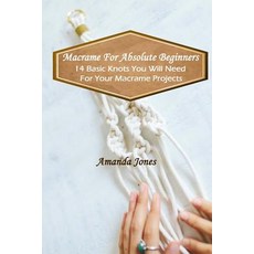 Macrame for Absolute Beginners: 14 Basic Knots You Will Need for Your Macrame Projects, Createspace Independent Publishing Platform