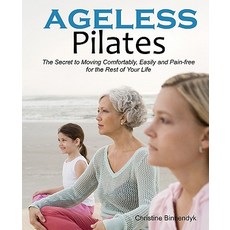 Ageless Pilates: The Secret to Moving Comfortably Easily and Pain-Free for the Rest of Your Life Paperback, Effortless Movement