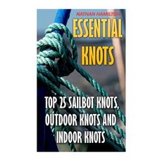 Essential Knots: Top 25 Sailbot Knots Outdoor Knots and Indoor Knots Paperback, Createspace Independent Publishing Platform